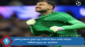 دوناروما يشعل سباق الانتقالات بين الدوري السعودي وقطبي مانشستر.. من سيربح الصفقة؟